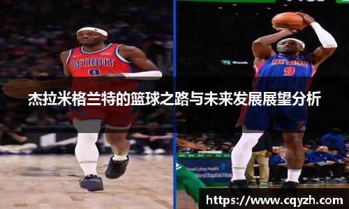 杰拉米格兰特的篮球之路与未来发展展望分析